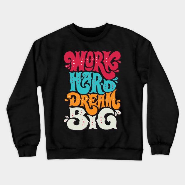 Work Hard Dream Big Crewneck Sweatshirt by alphacreatives